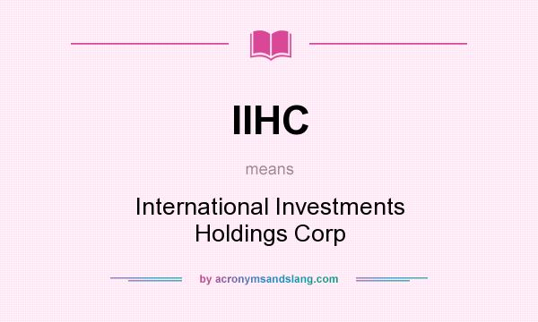 What does IIHC mean? It stands for International Investments Holdings Corp