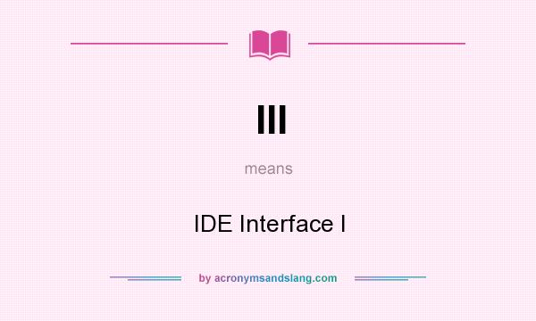 What does III mean? It stands for IDE Interface I