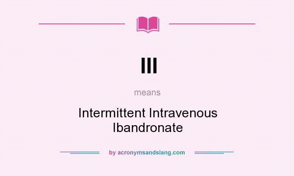 What does III mean? It stands for Intermittent Intravenous Ibandronate