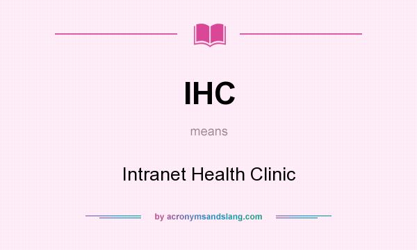 What does IHC mean? It stands for Intranet Health Clinic