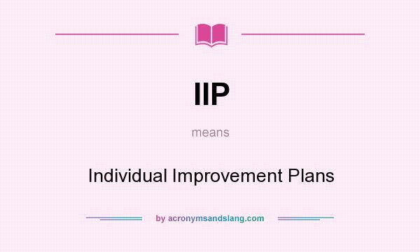What does IIP mean? It stands for Individual Improvement Plans