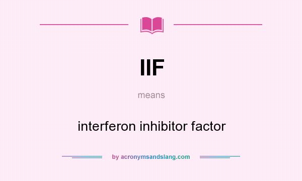 What does IIF mean? It stands for interferon inhibitor factor