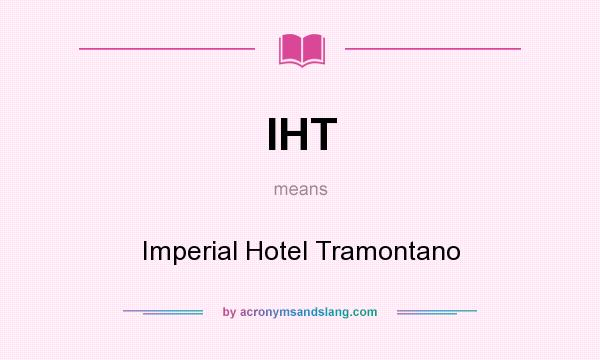 What does IHT mean? It stands for Imperial Hotel Tramontano
