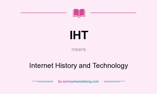 What does IHT mean? It stands for Internet History and Technology