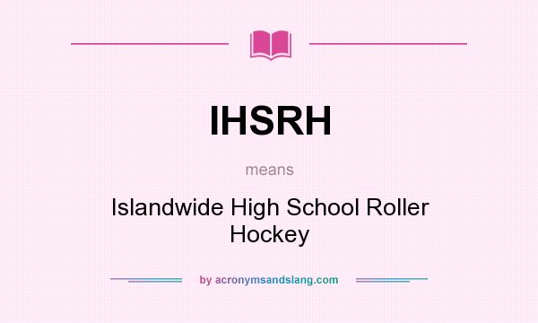 What does IHSRH mean? It stands for Islandwide High School Roller Hockey