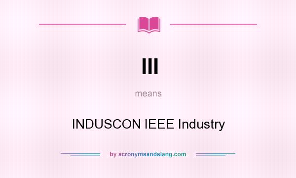What does III mean? It stands for INDUSCON IEEE Industry