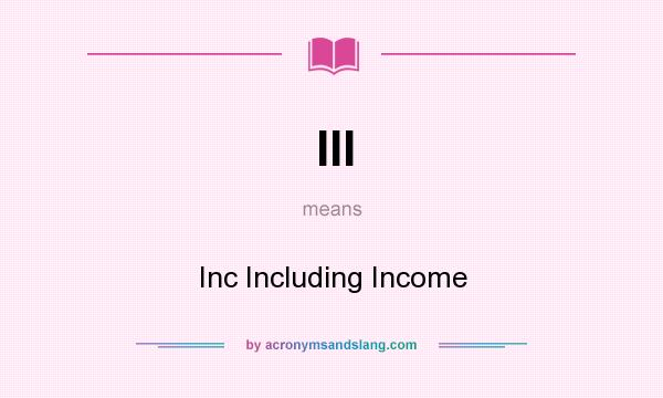 What does III mean? It stands for Inc Including Income