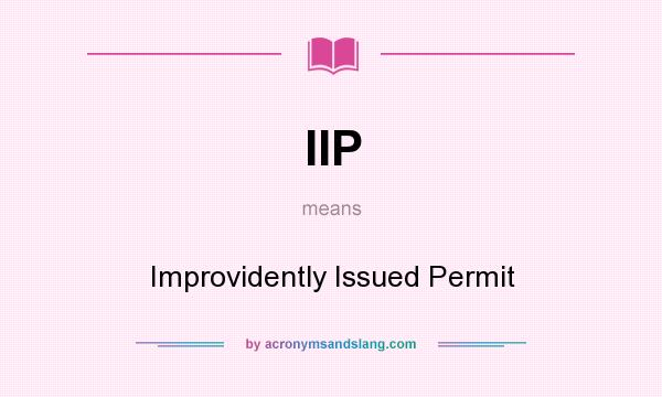 What does IIP mean? It stands for Improvidently Issued Permit