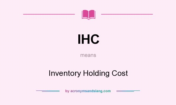 What does IHC mean? It stands for Inventory Holding Cost