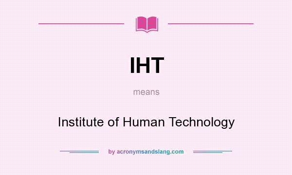 What does IHT mean? It stands for Institute of Human Technology