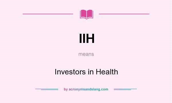 What does IIH mean? It stands for Investors in Health