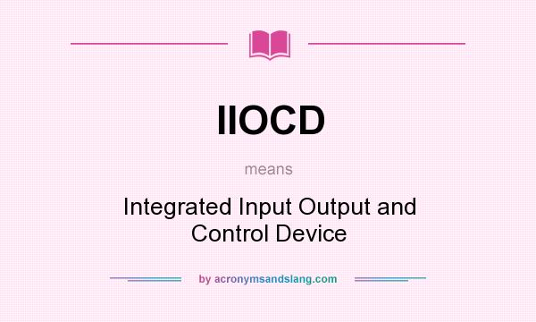 What does IIOCD mean? It stands for Integrated Input Output and Control Device