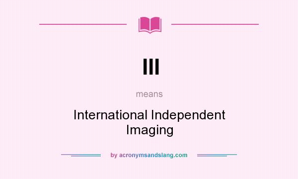 What does III mean? It stands for International Independent Imaging