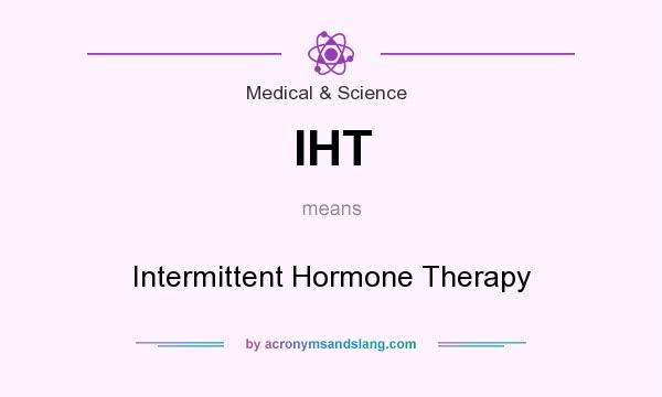What does IHT mean? It stands for Intermittent Hormone Therapy