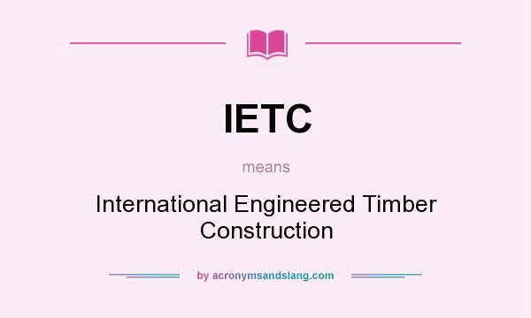 What does IETC mean? It stands for International Engineered Timber Construction