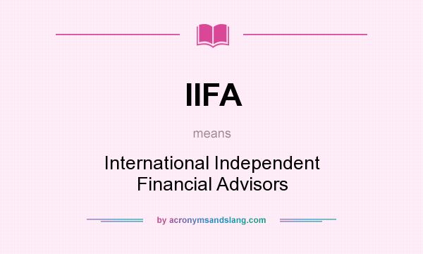 What does IIFA mean? It stands for International Independent Financial Advisors