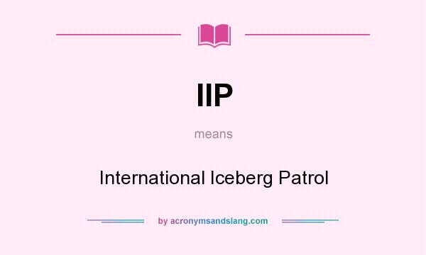 What does IIP mean? It stands for International Iceberg Patrol