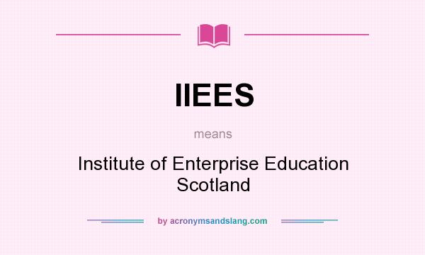 What does IIEES mean? It stands for Institute of Enterprise Education Scotland