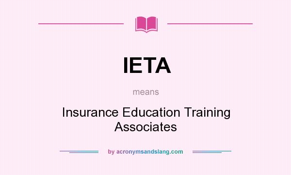 What does IETA mean? It stands for Insurance Education Training Associates