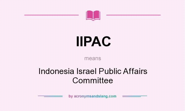 What does IIPAC mean? It stands for Indonesia Israel Public Affairs Committee