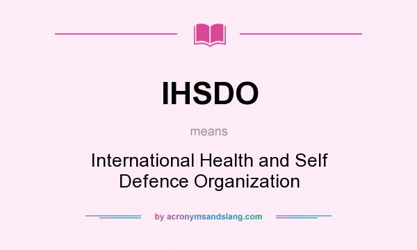 What does IHSDO mean? It stands for International Health and Self Defence Organization