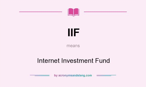 What does IIF mean? It stands for Internet Investment Fund