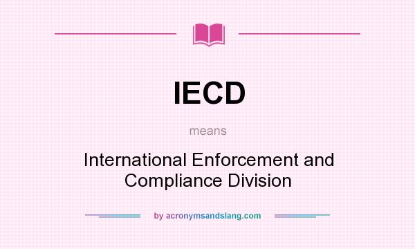 What does IECD mean? It stands for International Enforcement and Compliance Division