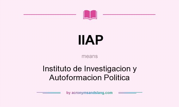 What does IIAP mean? It stands for Instituto de Investigacion y Autoformacion Politica