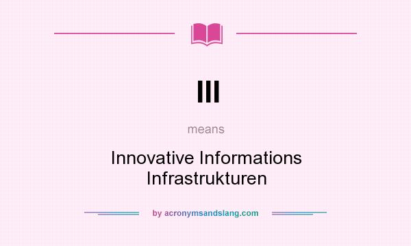 What does III mean? It stands for Innovative Informations Infrastrukturen