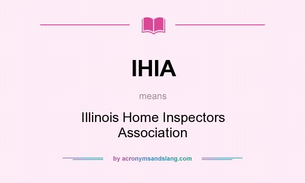 What does IHIA mean? It stands for Illinois Home Inspectors Association