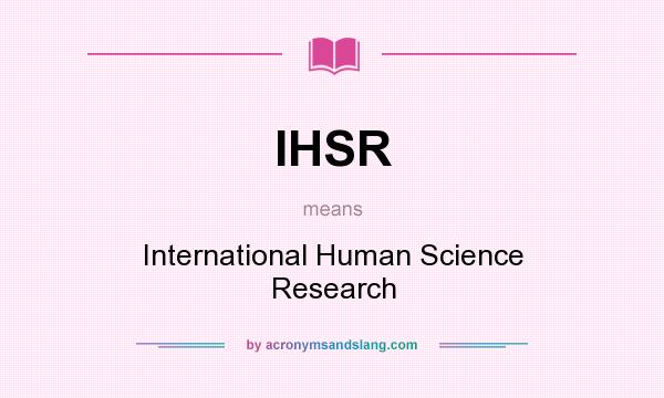 What does IHSR mean? It stands for International Human Science Research