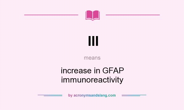 What does III mean? It stands for increase in GFAP immunoreactivity