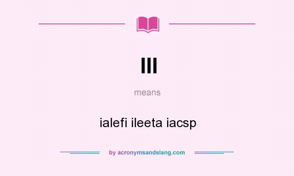 What does III mean? It stands for ialefi ileeta iacsp