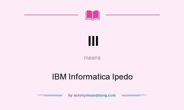 What does III mean? It stands for IBM Informatica Ipedo