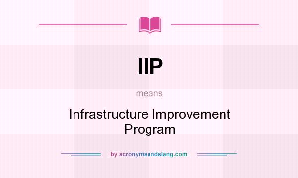 What does IIP mean? It stands for Infrastructure Improvement Program