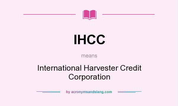 What does IHCC mean? It stands for International Harvester Credit Corporation