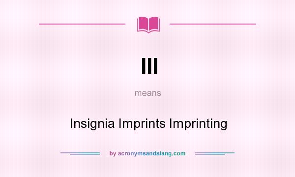 What does III mean? It stands for Insignia Imprints Imprinting