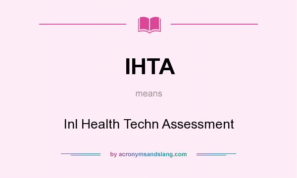 What does IHTA mean? It stands for Inl Health Techn Assessment