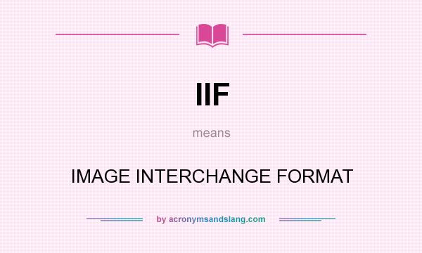 What does IIF mean? It stands for IMAGE INTERCHANGE FORMAT