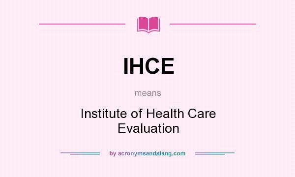 What does IHCE mean? It stands for Institute of Health Care Evaluation