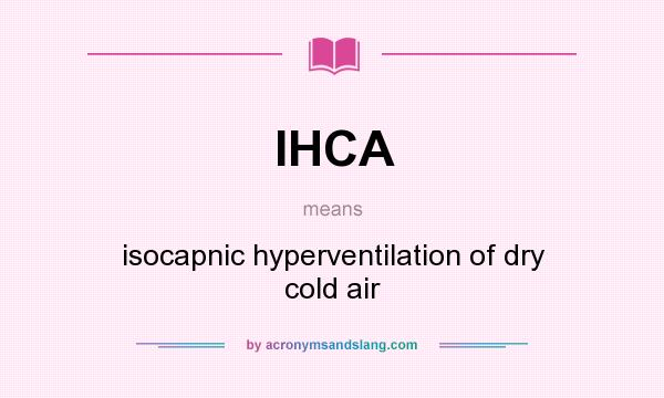 What does IHCA mean? It stands for isocapnic hyperventilation of dry cold air