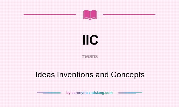 What does IIC mean? It stands for Ideas Inventions and Concepts