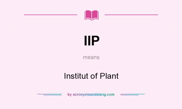 What does IIP mean? It stands for Institut of Plant