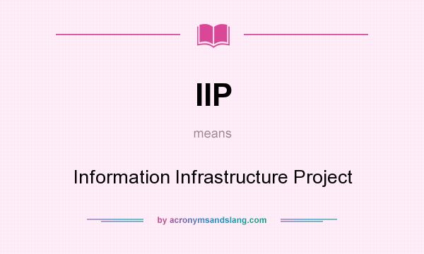 What does IIP mean? It stands for Information Infrastructure Project