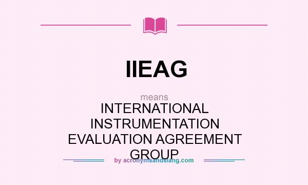 What does IIEAG mean? It stands for INTERNATIONAL INSTRUMENTATION EVALUATION AGREEMENT GROUP