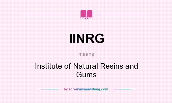 What does IINRG mean? It stands for Institute of Natural Resins and Gums
