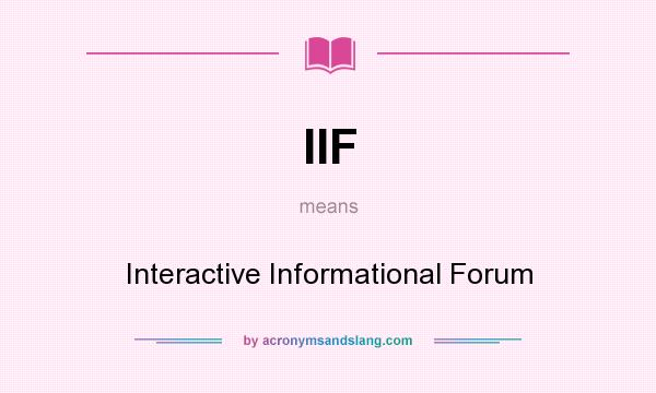 What does IIF mean? It stands for Interactive Informational Forum