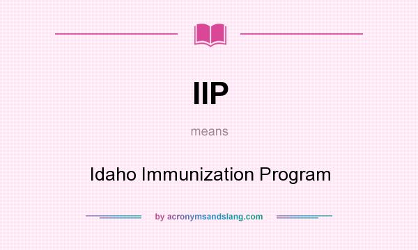 What does IIP mean? It stands for Idaho Immunization Program