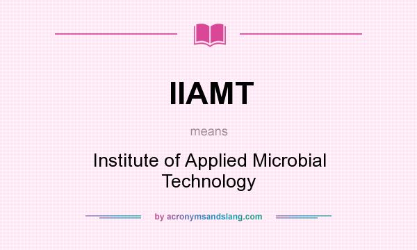 What does IIAMT mean? It stands for Institute of Applied Microbial Technology