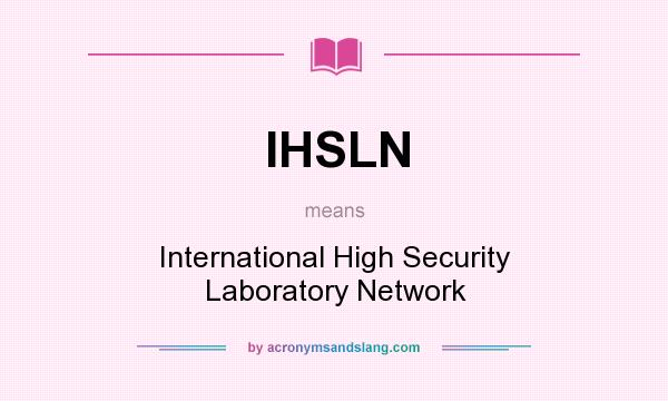 What does IHSLN mean? It stands for International High Security Laboratory Network